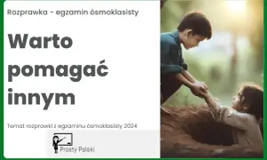 Dlaczego warto pomagać innym? Argumenty i przykłady do rozprawki